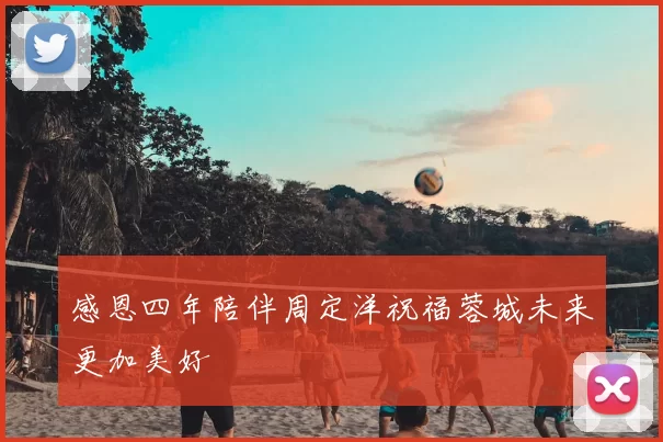 感恩四年陪伴周定洋祝福蓉城未来更加美好