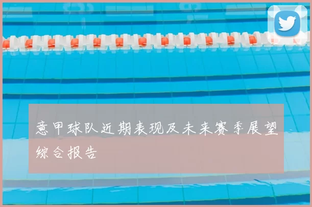 意甲球队近期表现及未来赛季展望综合报告