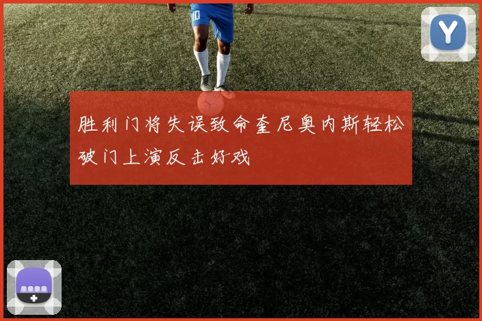 胜利门将失误致命奎尼奥内斯轻松破门上演反击好戏