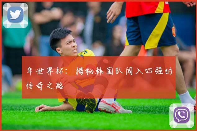 年世界杯：揭秘韩国队闯入四强的传奇之路