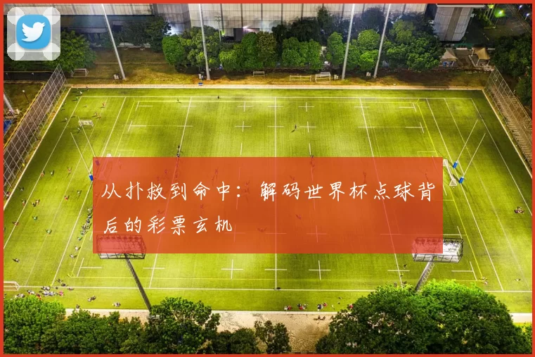 从扑救到命中:解码世界杯点球背后的彩票玄机