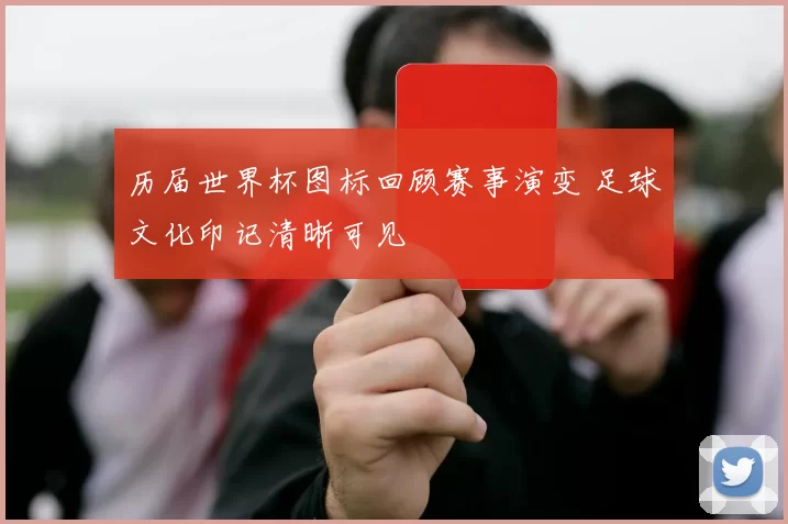 历届世界杯图标回顾赛事演变 足球文化印记清晰可见