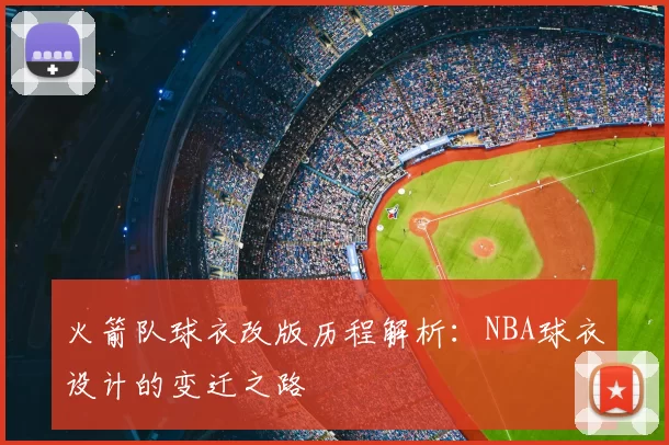 火箭队球衣改版历程解析：NBA球衣设计的变迁之路