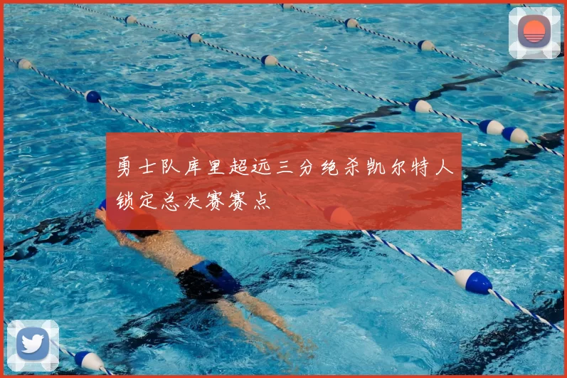 勇士队库里超远三分绝杀凯尔特人锁定总决赛赛点