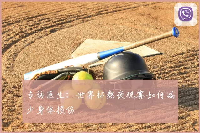 专访医生:世界杯熬夜观赛如何减少身体损伤