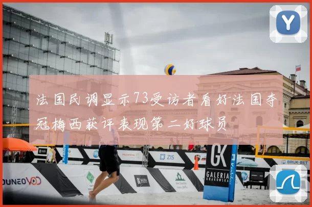 法国民调显示73受访者看好法国夺冠梅西获评表现第二好球员