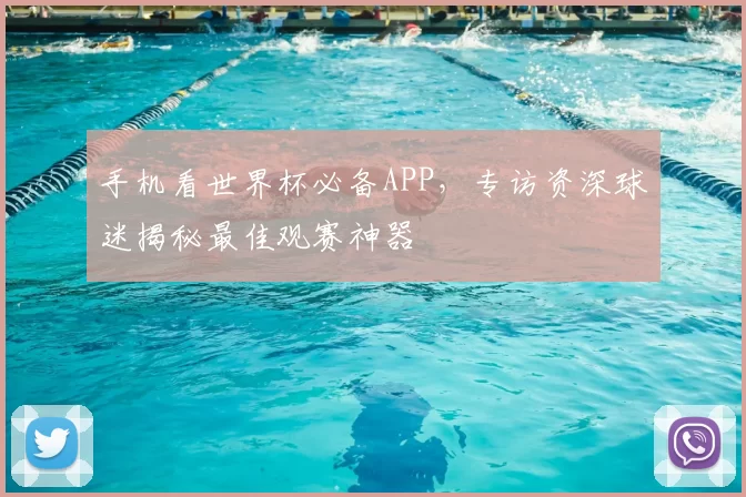 手机看世界杯必备APP，专访资深球迷揭秘最佳观赛神器