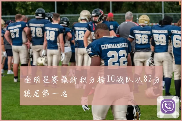 全明星赛最新积分榜IG战队以82分稳居第一名