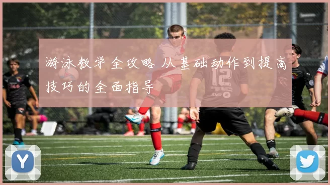 游泳教学全攻略 从基础动作到提高技巧的全面指导