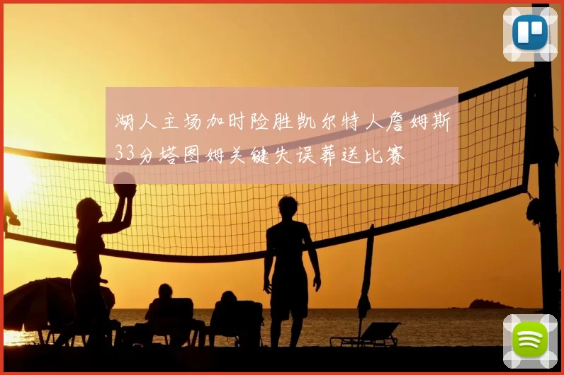 湖人主场加时险胜凯尔特人詹姆斯33分塔图姆关键失误葬送比赛