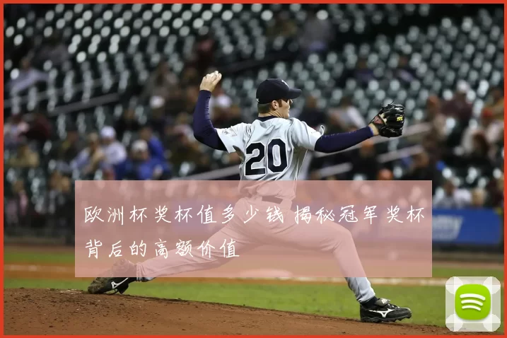 欧洲杯奖杯值多少钱 揭秘冠军奖杯背后的高额价值