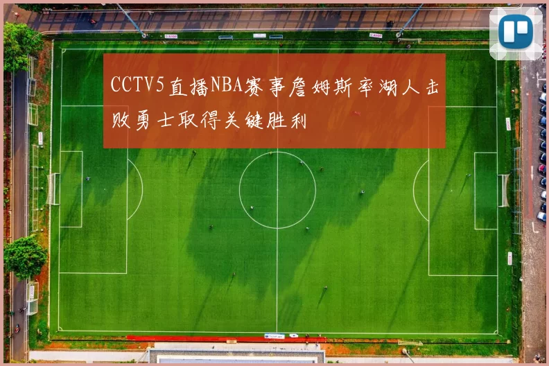 CCTV5直播NBA赛事詹姆斯率湖人击败勇士取得关键胜利