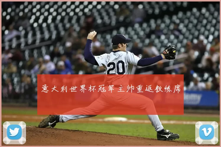 意大利世界杯冠军主帅重返教练席