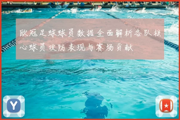 欧冠足球球员数据全面解析各队核心球员攻防表现与赛场贡献