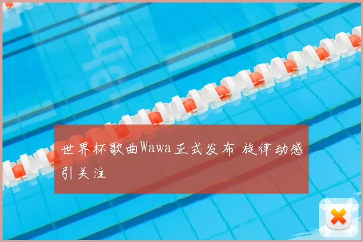 世界杯歌曲Wawa正式发布 旋律动感引关注