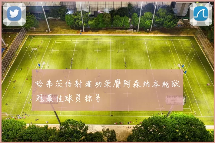 哈弗茨传射建功荣膺阿森纳本轮欧冠最佳球员称号