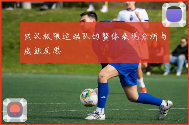 武汉极限运动队的整体表现分析与成就反思